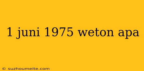 1 Juni 1975 Weton Apa