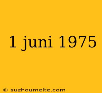 1 Juni 1975