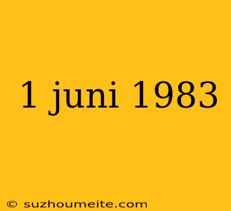 1 Juni 1983