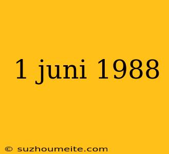 1 Juni 1988