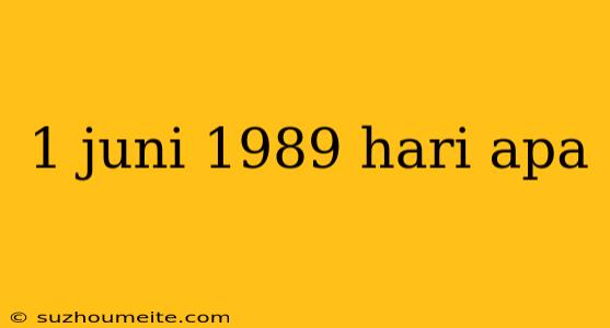 1 Juni 1989 Hari Apa