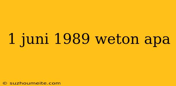 1 Juni 1989 Weton Apa