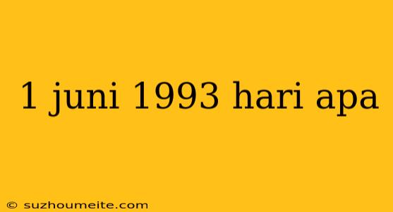 1 Juni 1993 Hari Apa