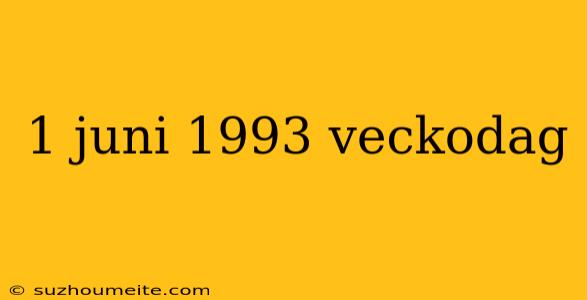 1 Juni 1993 Veckodag