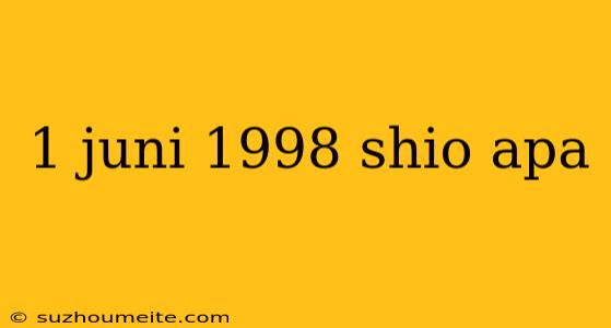 1 Juni 1998 Shio Apa