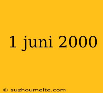 1 Juni 2000