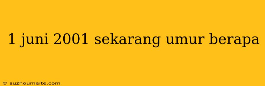 1 Juni 2001 Sekarang Umur Berapa