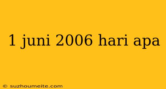 1 Juni 2006 Hari Apa