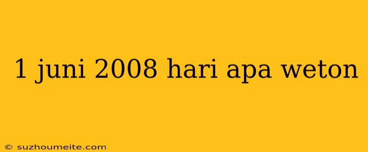 1 Juni 2008 Hari Apa Weton