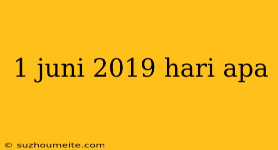 1 Juni 2019 Hari Apa