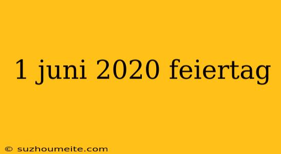 1 Juni 2020 Feiertag