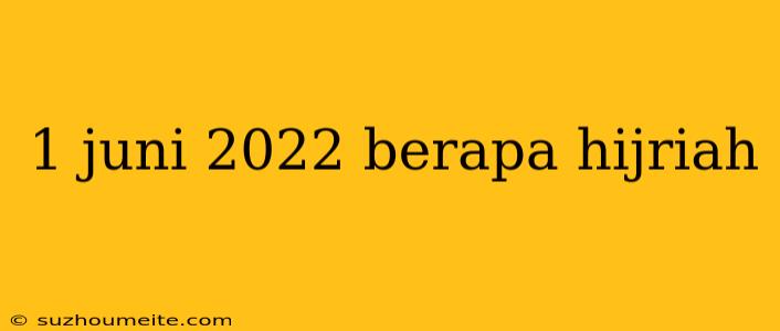 1 Juni 2022 Berapa Hijriah