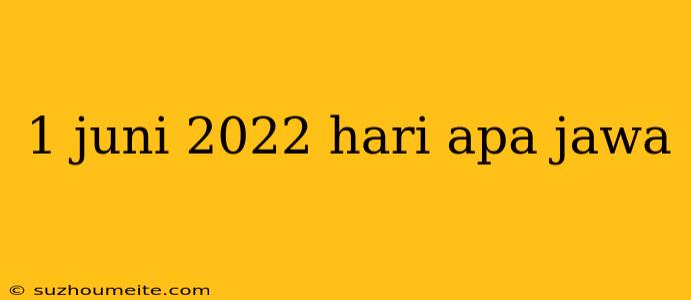 1 Juni 2022 Hari Apa Jawa