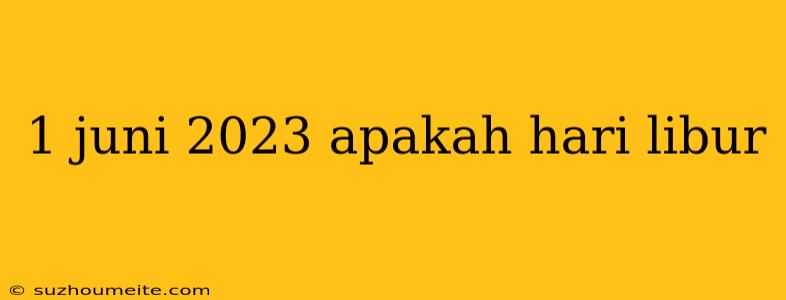 1 Juni 2023 Apakah Hari Libur