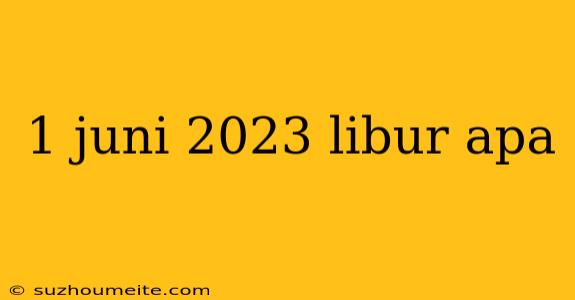 1 Juni 2023 Libur Apa