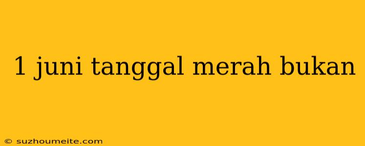 1 Juni Tanggal Merah Bukan