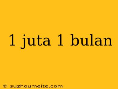 1 Juta 1 Bulan