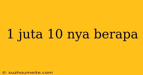 1 Juta 10 Nya Berapa