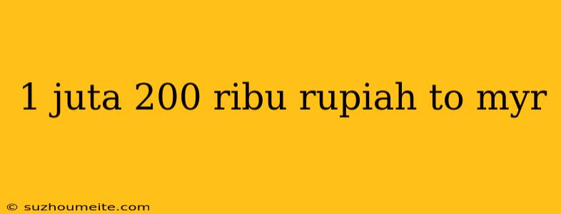 1 Juta 200 Ribu Rupiah To Myr