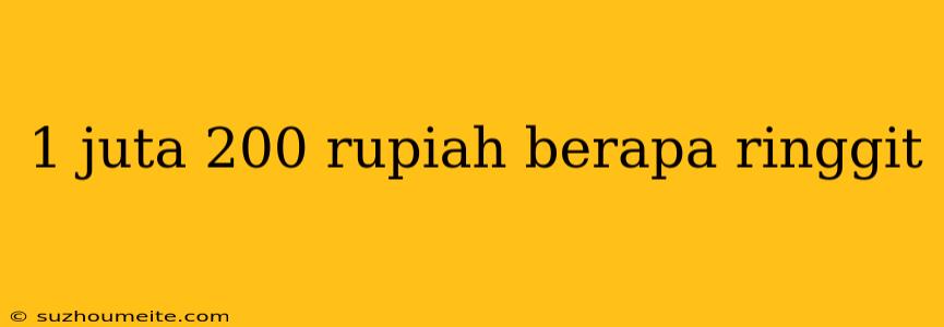 1 Juta 200 Rupiah Berapa Ringgit