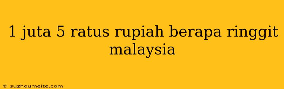 1 Juta 5 Ratus Rupiah Berapa Ringgit Malaysia