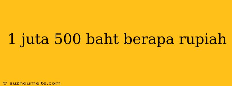 1 Juta 500 Baht Berapa Rupiah