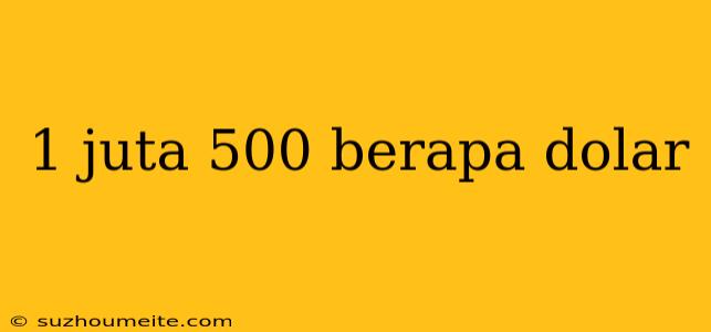 1 Juta 500 Berapa Dolar