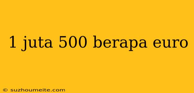 1 Juta 500 Berapa Euro