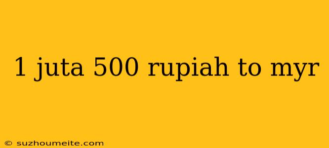 1 Juta 500 Rupiah To Myr