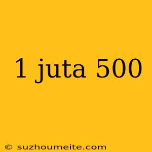 1 Juta 500