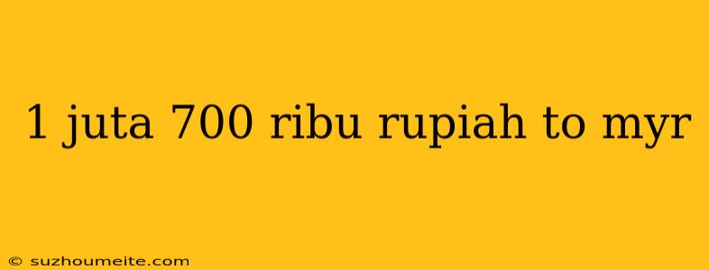 1 Juta 700 Ribu Rupiah To Myr