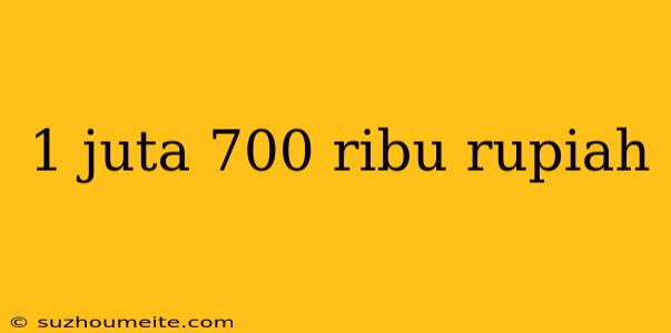 1 Juta 700 Ribu Rupiah