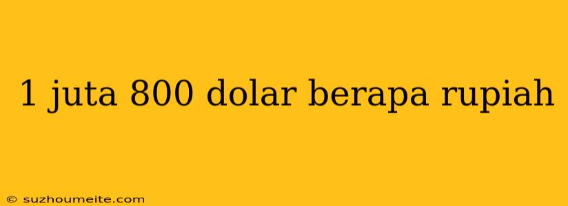 1 Juta 800 Dolar Berapa Rupiah