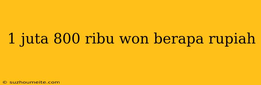 1 Juta 800 Ribu Won Berapa Rupiah