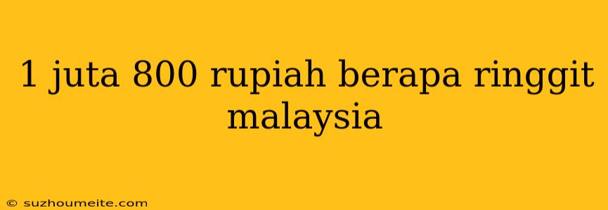 1 Juta 800 Rupiah Berapa Ringgit Malaysia