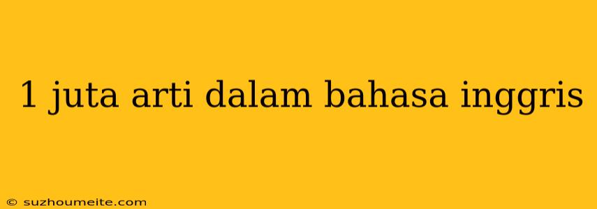 1 Juta Arti Dalam Bahasa Inggris