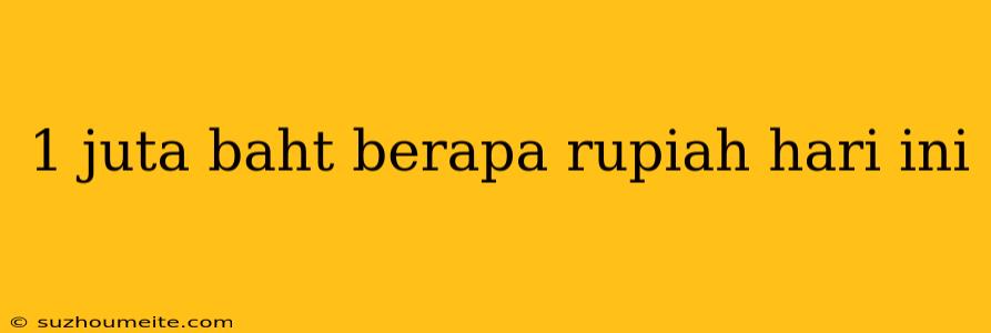 1 Juta Baht Berapa Rupiah Hari Ini