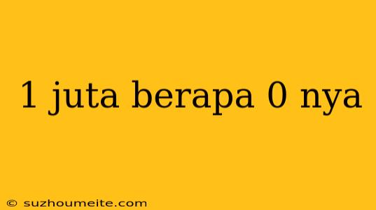 1 Juta Berapa 0 Nya