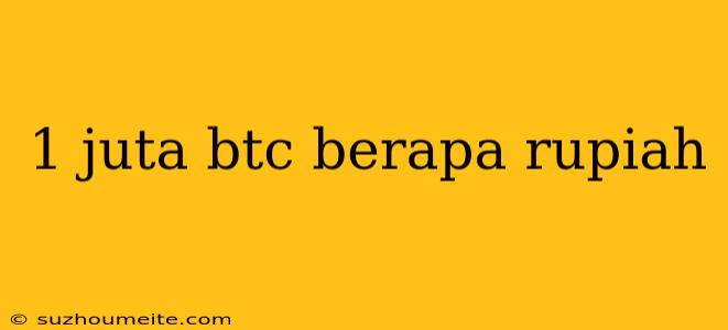 1 Juta Btc Berapa Rupiah