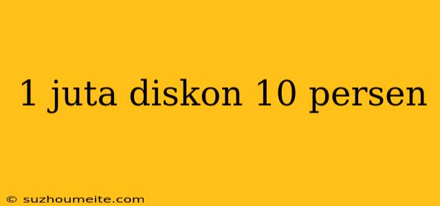 1 Juta Diskon 10 Persen