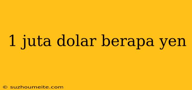 1 Juta Dolar Berapa Yen