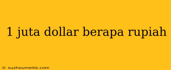 1 Juta Dollar Berapa Rupiah