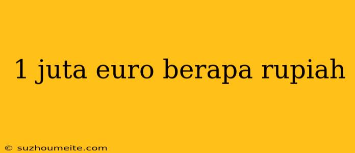 1 Juta Euro Berapa Rupiah