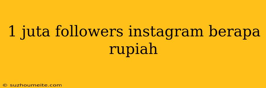 1 Juta Followers Instagram Berapa Rupiah