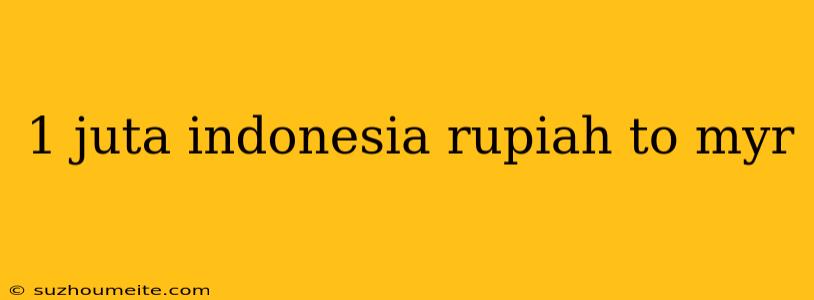 1 Juta Indonesia Rupiah To Myr