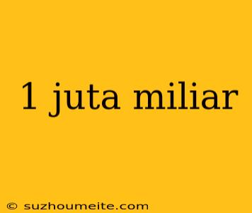 1 Juta Miliar