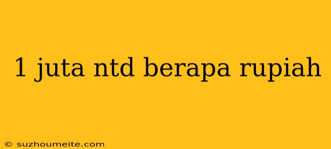 1 Juta Ntd Berapa Rupiah