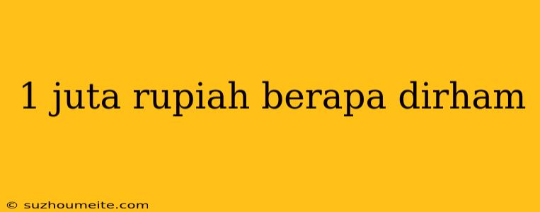 1 Juta Rupiah Berapa Dirham