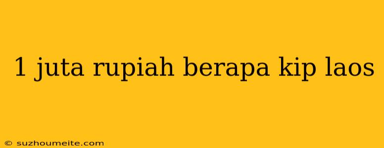 1 Juta Rupiah Berapa Kip Laos