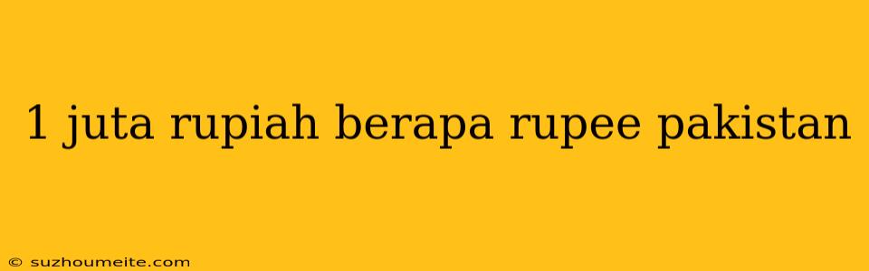 1 Juta Rupiah Berapa Rupee Pakistan